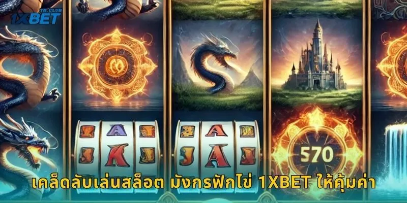 เคล็ดลับเล่นสล็อต มังกรฟักไข่ 1XBET ให้คุ้มค่า