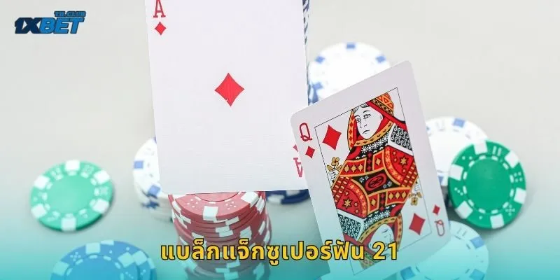 แบล็กแจ็กซูเปอร์ฟัน 21 กลยุทธ์เด็ด – ลุ้นแต้มเหนือดีลเลอร์ที่ 1XBET