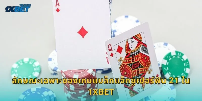 ลักษณะเฉพาะของเกมแบล็กแจ็กซูเปอร์ฟัน 21 ใน 1XBET