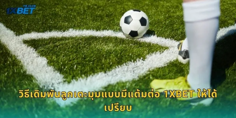 ลูกเตะมุมแบบมีแต้มต่อ วิเคราะห์ลึก – เดิมพันคมชัดที่ 1XBET